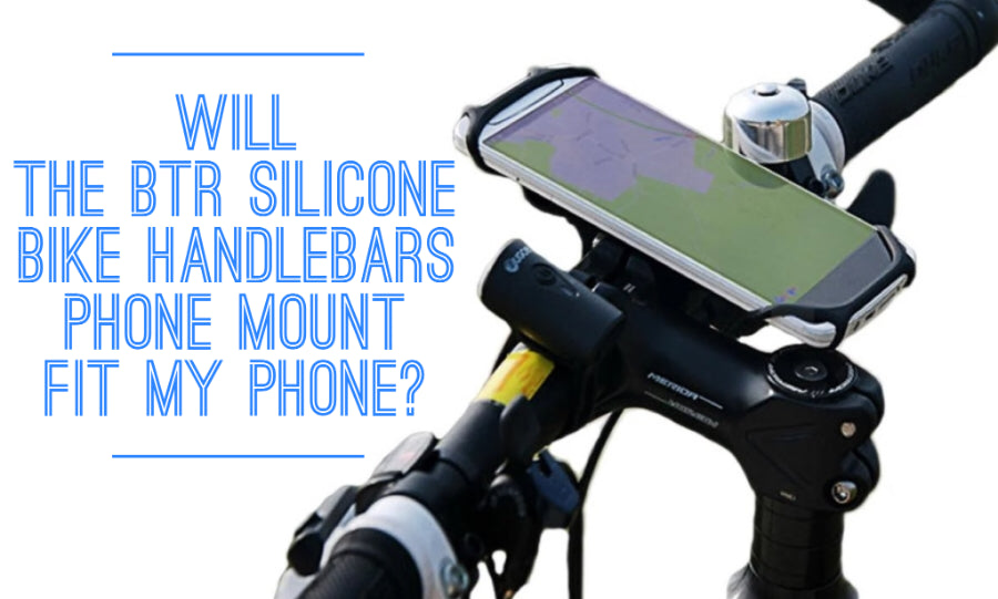 Will the BTR Silicone Bike Handlebars Phone Mount fit my phone?