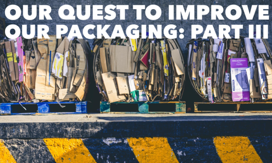 Our quest to improve our packaging: part III