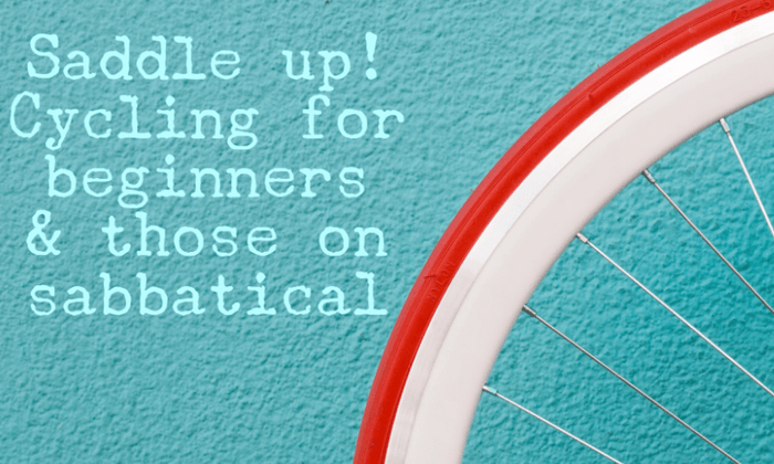 Saddle up! Cycling for beginners and those on sabbatical