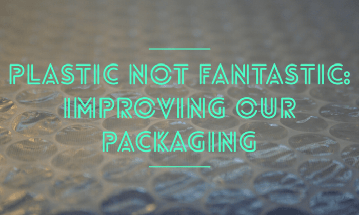 Plastic not fantastic: improving our packaging