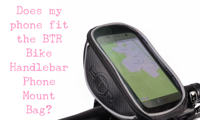 Will my phone fit the BTR Bike Handlebar Mobile Phone Mount/ Holder/ Bag
